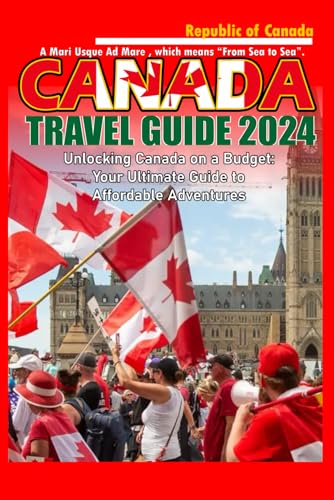 CANADA TRAVEL GUIDE 2024: Unlocking Canada on a Budget: Your Ultimate Guide to Affordable Adventures von Independently published