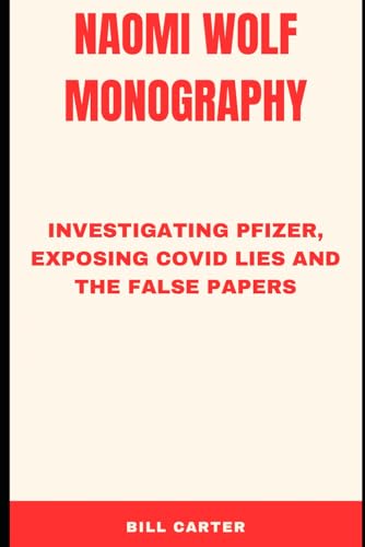 Naomi Wolf Monography: Investigating Pfizer, Exposing COVID Lies and the False Papers
