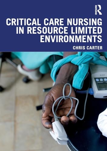 Critical Care Nursing in Resource Limited Environments Critical Care Nursing in Resource Limited Environments von Routledge