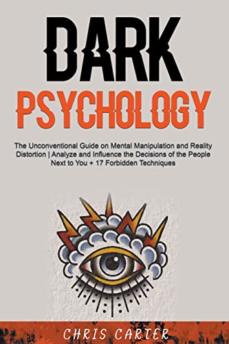 Dark Psychology: The Unconventional Guide on Mental Manipulation and Reality Distortion Analyze and Influence the Decisions of the People Next to You + 17 Forbidden Techniques von Chris Carter