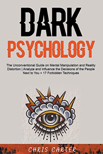 Dark Psychology: The Unconventional Guide on Mental Manipulation and Reality Distortion Analyze and Influence the Decisions of the People Next to You + 17 Forbidden Techniques Dark Psychology: The Unconventional Guide on Mental Manipulation and Reality Distortion Analyze and Influence the Decisions of the People Next to You + 17 Forbidden Techniques