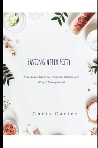 Fasting after 50:: A Woman's Guide to Hormonal Balance and Weight Management Fasting after 50:: A Woman's Guide to Hormonal Balance and Weight Management von Independently published
