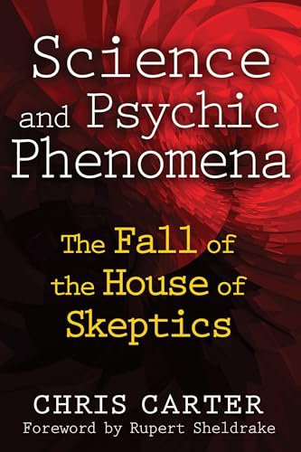 Science and Psychic Phenomena: The Fall of the House of Skeptics Science and Psychic Phenomena: The Fall of the House of Skeptics