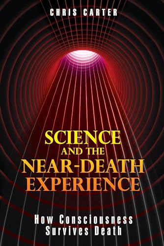 Science and the Near-Death Experience: How Consciousness Survives Death Science and the Near-Death Experience: How Consciousness Survives Death