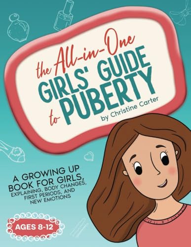 The All-in-One Girls' Guide to Puberty: A Growing Up Book for Girls 8-12, Explaining Body Changes, First Periods, and New Emotions von Independently published