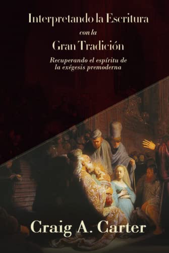 Interpretando la Escritura con la Gran Tradicion: Recuperando el espíritu de la exegesis premoderna (Fundamentos para la interpretación historica)