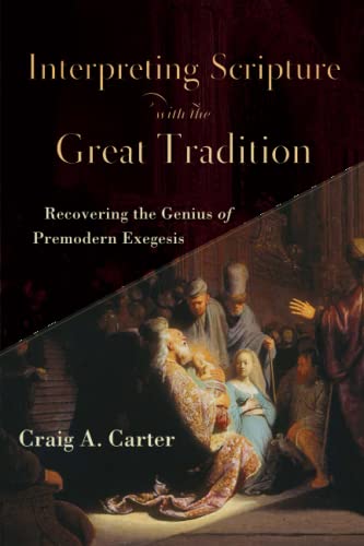 Interpreting Scripture with the Great Tradition: Recovering the Genius of Premodern Exegesis