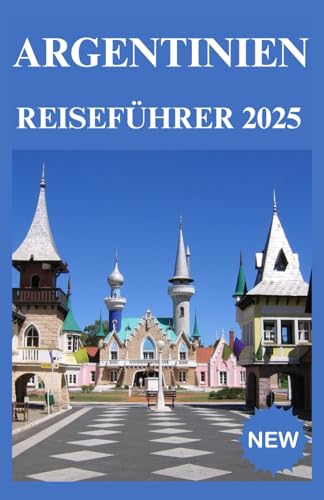 Argentinien Reiseführer 2025 Argentinien Reiseführer 2025 von Independently published