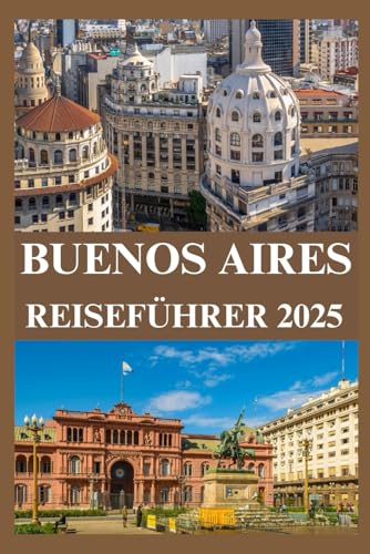 BUENOS AIRES REISEFÜHRER 2025 BUENOS AIRES REISEFÜHRER 2025 von Independently published