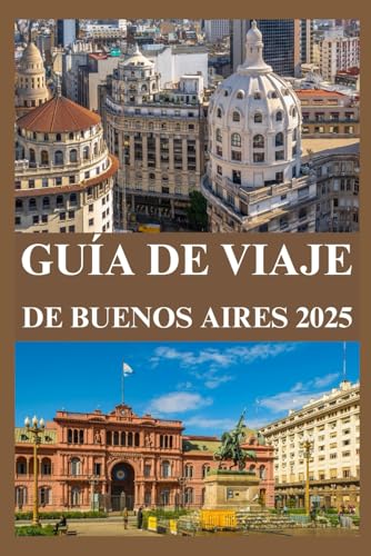 GUÍA DE VIAJE DE BUENOS AIRES 2025 GUÍA DE VIAJE DE BUENOS AIRES 2025 von Independently published