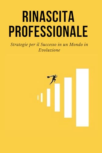 Rinascita Professionale: Strategie per il Successo in un Mondo in Evoluzione Rinascita Professionale: Strategie per il Successo in un Mondo in Evoluzione von Independently published