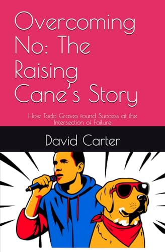 Overcoming No: The Raising Cane’s Story: How Todd Graves found Success at the Intersection of Failure Overcoming No: The Raising Cane’s Story: How Todd Graves found Success at the Intersection of Failure