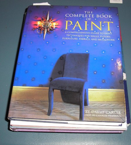 The Complete Book of Paint: A Comprehensive Guide to Paint Techniques for Walls, Floors, Furniture, Fabrics, and Metalwork