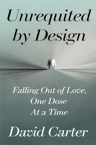 Unrequited by Design: Falling Out of Love, One Dose at a Time von Independently published