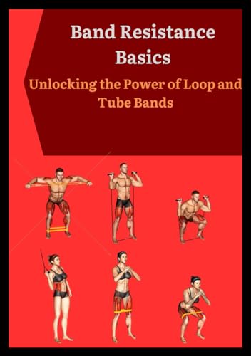Band Resistance Basics: Unlocking the Power of Loop and Tube Bands von Independently published