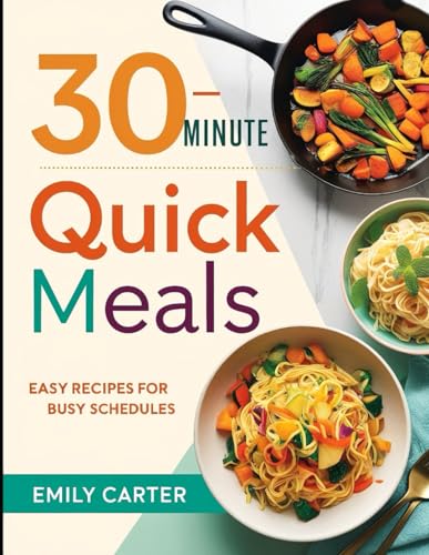 30-Minute Quick Meals: Easy Recipes for Busy Schedules 30-Minute Quick Meals: Easy Recipes for Busy Schedules von Independently published
