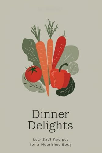 Dinner Delights: Low Salt Recipes for a Nourished Body Dinner Delights: Low Salt Recipes for a Nourished Body von Independently published