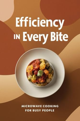 Efficiency in Every Bite: Microwave Cooking for Busy People Efficiency in Every Bite: Microwave Cooking for Busy People von Independently published