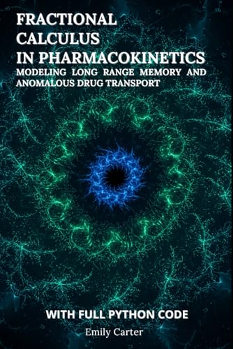 Fractional Calculus in Pharmacokinetics: Modeling Long Range Memory and Anomalous Drug Transport: A Python‑Powered Guide to Fractional Calculus Models ... Pharmacokinetics (Computational Pharmacology) von Independently published