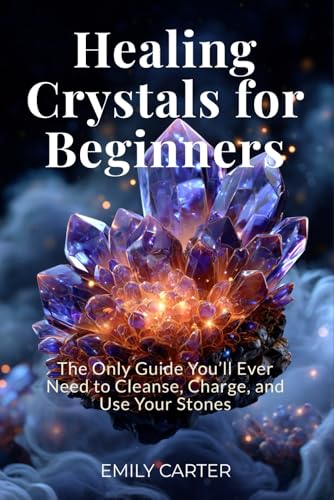 Healing Crystals for Beginners: The Only Guide You’ll Ever Need to Cleanse, Charge, and Use Your Stones Healing Crystals for Beginners: The Only Guide You’ll Ever Need to Cleanse, Charge, and Use Your Stones von Independently published