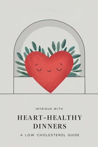 Intrigue with Heart-Healthy Dinners: A Low Cholesterol Guide Intrigue with Heart-Healthy Dinners: A Low Cholesterol Guide von Independently published