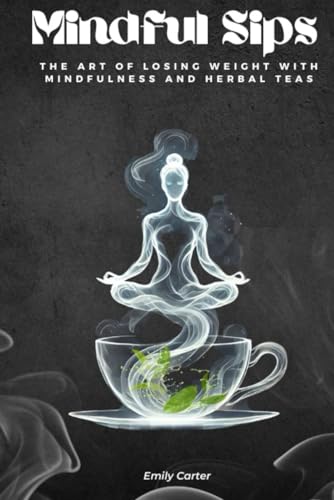 Mindful Sips: The Art of Losing Weight with Mindfulness and Herbal Teas Mindful Sips: The Art of Losing Weight with Mindfulness and Herbal Teas von Independently published