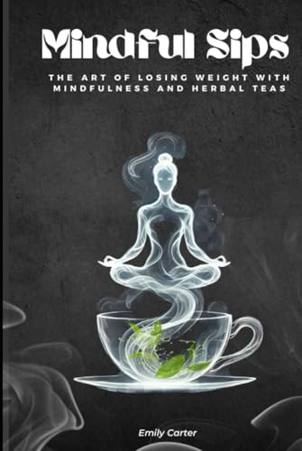 Mindful Sips: The Art of Losing Weight with Mindfulness and Herbal Teas Mindful Sips: The Art of Losing Weight with Mindfulness and Herbal Teas von Independently published