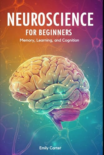 Neuroscience for Beginners: Memory, Learning, and Cognition: A comprehensive beginner’s guide to understanding memory, learning, and cognition through neuroscience fundamentals. Neuroscience for Beginners: Memory, Learning, and Cognition: A comprehensive beginner’s guide to understanding memory, learning, and cognition through neuroscience fundamentals. von Independently published