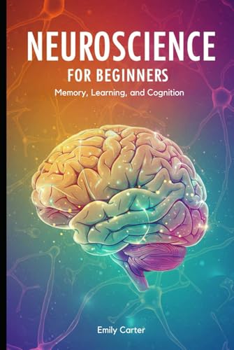 Neuroscience for Beginners: Memory, Learning, and Cognition: A comprehensive beginner’s guide to understanding memory, learning, and cognition through neuroscience fundamentals. Neuroscience for Beginners: Memory, Learning, and Cognition: A comprehensive beginner’s guide to understanding memory, learning, and cognition through neuroscience fundamentals. von Independently published