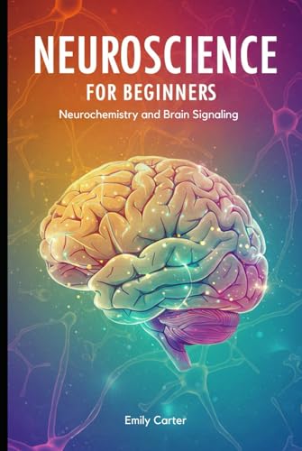 Neuroscience for Beginners: Neurochemistry and Brain Signaling: A Clear and Engaging Guide to Understanding Neurotransmitters, Synaptic Communication, ... Foundations of Brain Function for Beginners Neuroscience for Beginners: Neurochemistry and Brain Signaling: A Clear and Engaging Guide to Understanding Neurotransmitters, Synaptic Communication, ... Foundations of Brain Function for Beginners von Independently published