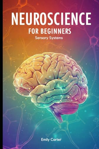 Neuroscience for Beginners: Sensory Systems: A Clear and Engaging Introduction to How Your Brain Interprets Vision, Hearing, Touch, Taste, Smell, and Beyond Neuroscience for Beginners: Sensory Systems: A Clear and Engaging Introduction to How Your Brain Interprets Vision, Hearing, Touch, Taste, Smell, and Beyond von Independently published