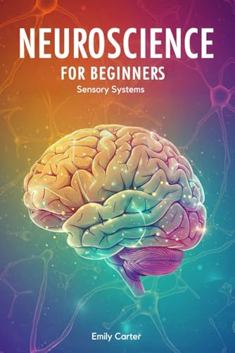 Neuroscience for Beginners: Sensory Systems: A Clear and Engaging Introduction to How Your Brain Interprets Vision, Hearing, Touch, Taste, Smell, and Beyond Neuroscience for Beginners: Sensory Systems: A Clear and Engaging Introduction to How Your Brain Interprets Vision, Hearing, Touch, Taste, Smell, and Beyond von Independently published