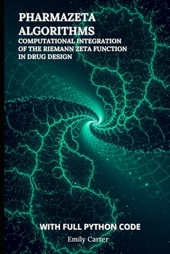 PharmaZeta Algorithms: Computational Integration of the Riemann Zeta Function in Drug Design: Harnessing the Riemann Zeta Function with Python for ... Drug Discovery (Computational Pharmacology) von Independently published