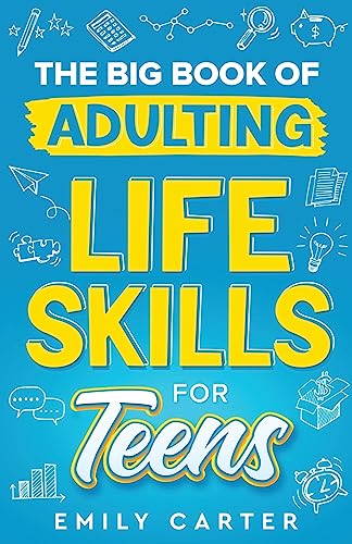 The Big Book of Adulting Life Skills for Teens: A Complete Guide to All the Crucial Life Skills They Don’t Teach You in School for Teenagers (Life Skill Handbooks) The Big Book of Adulting Life Skills for Teens: A Complete Guide to All the Crucial Life Skills They Don’t Teach You in School for Teenagers (Life Skill Handbooks)
