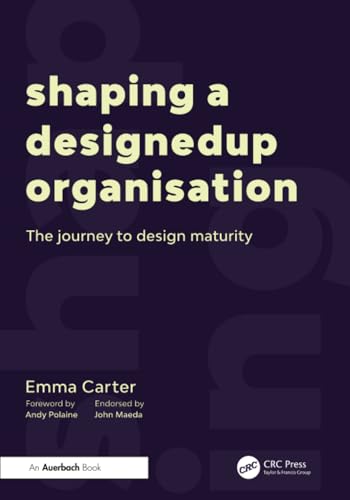 Shaping a DesignedUp Organisation: The Journey to Design Maturity von Auerbach Publications