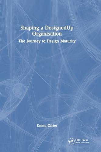 Shaping a Designedup Organisation: The Journey to Design Maturity Shaping a Designedup Organisation: The Journey to Design Maturity von Auerbach