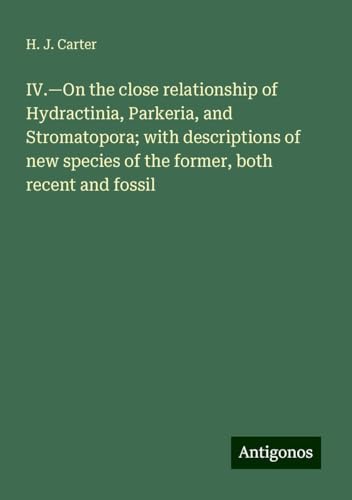 IV.¿On the close relationship of Hydractinia, Parkeria, and Stromatopora; with descriptions of new species of the former, both recent and fossil von Antigonos Verlag