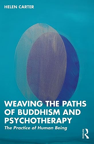Weaving the Paths of Buddhism and Psychotherapy: The Practice of Human Being von Routledge