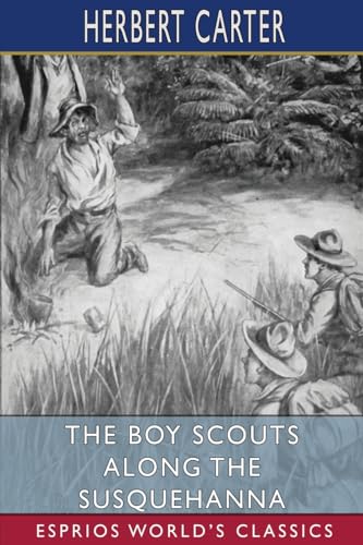 The Boy Scouts Along the Susquehanna (Esprios Classics): Or, the Silver Fox Patrol Caught in a Flood von Blurb