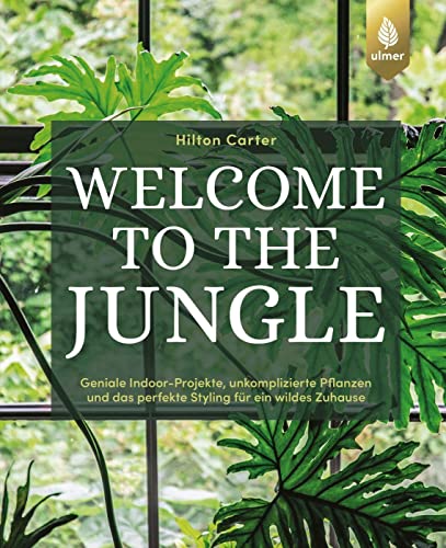 Welcome to the jungle: Geniale Indoor-Projekte, unkomplizierte Pflanzen und das perfekte Styling für ein wildes Zuhause von Ulmer Eugen Verlag