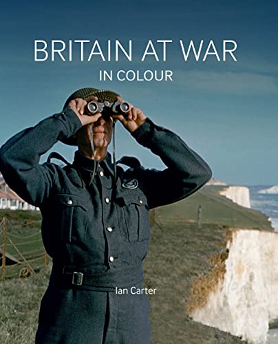 Britain at War in Colour: Air, Land and Sea von Imperial War Museums