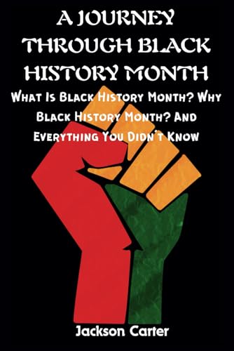 A JOURNEY THROUGH BLACK HISTORY MONTH: What Is Black History Month? Why Black History Month? And Everything You Didn’t Know von Independently published
