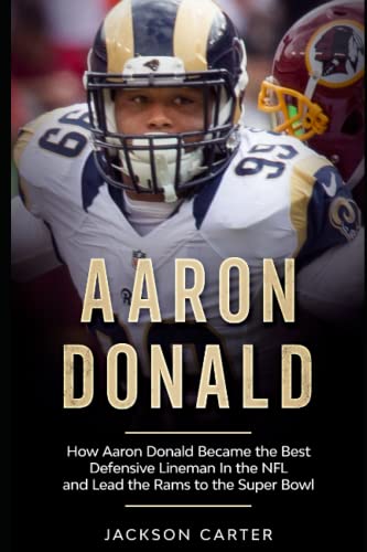 Aaron Donald: How Aaron Donald Became the Best Defensive Lineman in the NFL and Lead the Rams to the Super Bowl (The NFL's Rising Superstars) von Independently published