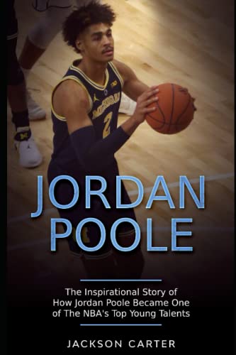 Jordan Poole: The Inspirational Story of How Jordan Poole Became One of the NBA's Top Young Talents (The NBA's Most Explosive Players)
