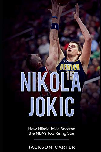Nikola Jokic: How Nikola Jokic Became the NBA's Top Rising Star (The NBA's Most Explosive Players) von Independently Published