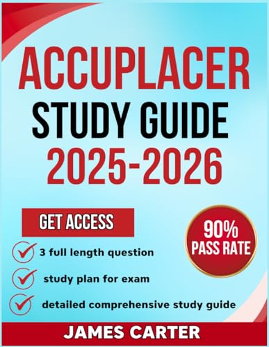 ACCUPLACER STUDY GUIDE 2025-2026: A Detailed Exam Prep With 3 Full-Length Practice Tests, Questions and Answer Explanations to Ace Your Exams von Independently published