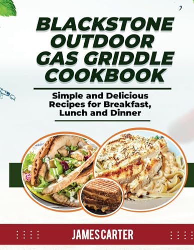 BLACKSTONE OUTDOOR GAS GRIDDLE COOKBOOK: Simple and Delicious Recipes for Breakfast, Lunch and Dinner von Independently published