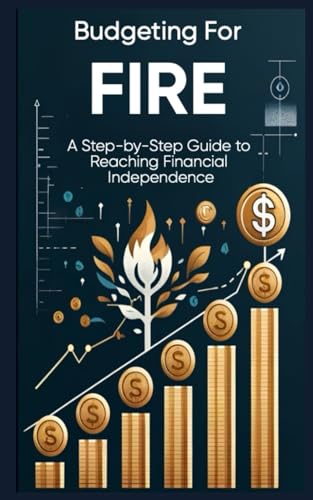 Budgeting for FIRE: A Step-by-Step Guide to Reaching Financial Independence von Independently published