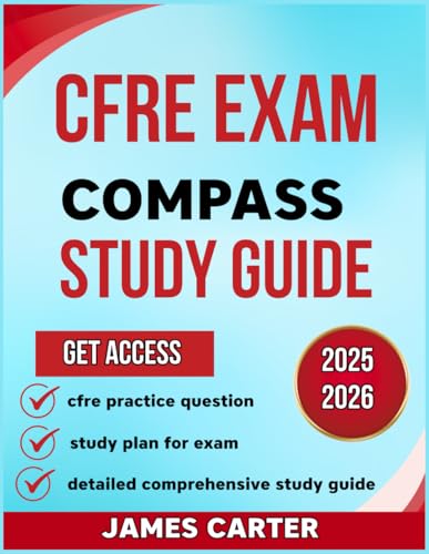 CFRE EXAM COMPASS STUDY GUIDE 2025-2026: The comprehensive examination prep for Certified Fund Raising Executive with 300 question and well detailed answer von Independently published