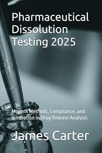Pharmaceutical Dissolution Testing 2025: Modern Methods, Compliance, and Innovation in Drug Release Analysis von Independently published